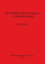 Title: Neolithic Pottery Sequence in Southern Greece, Author: William W Phelps