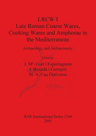 Title: Late Roman Coarse Wares, Cooking Wares and Amphorae in the Mediterranean: Archaeology and Archaeometry, Author: J. M. Esparraguera