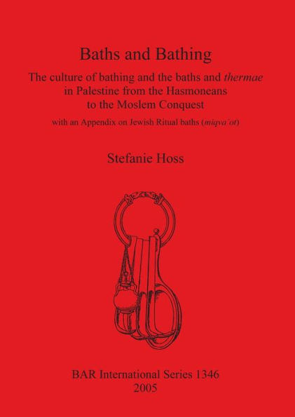 Baths and Bathing: The culture of bathing and the baths and thermae in Palestine from the Hasmoneans to the Moslem Conquest: With an appendix on Jewish Ritual baths (miqva'ot)