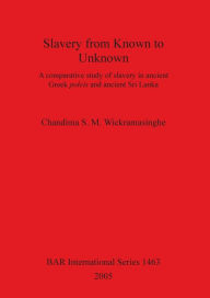 Title: Slavery from Known to Unknown: A Comparative Study of Slavery in Ancient Greek Poleis and Ancient Sri Lanka, Author: Chandima S. M. Wickramasinghe