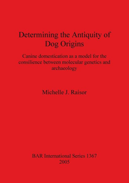 Determining the Antiquity of Dog Origins: Canine domestication as a model for the consilience between molecular genetics and archaeology