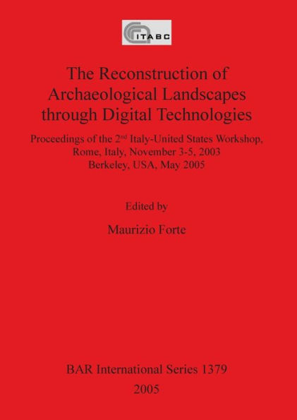 Archaeological Landscapes Through Digital Technologies: Proceedings of the 2nd Italy-United States Workshop, Rome, Italy, November 3-5, 2003 Berkeley, USA, May 2005