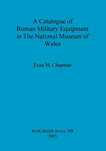 A Catalogue of Roman Military Equipment in the National Museum of Wales