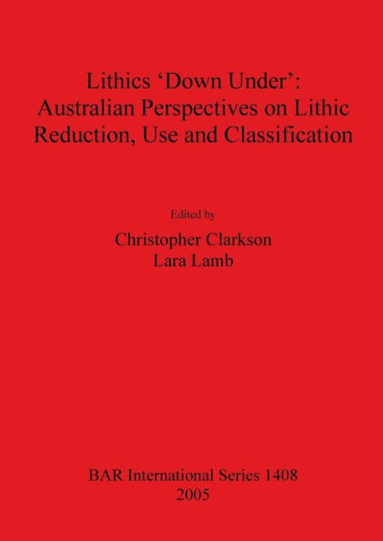 Lithics 'Down Under': Australian Perspectives on Lithic Reduction, Use and Classification