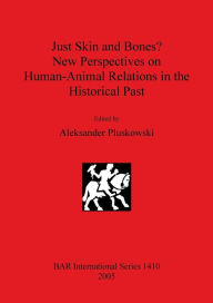 Title: Just Skin and Bones? New Perspectives on Human-Animal Relations in the Historical Past, Author: Aleksander Pluskowski