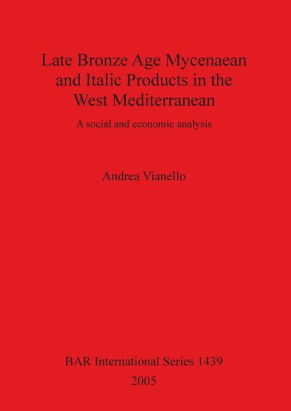 Late Bronze Age Mycenaean and Italic Products in the West Mediterranean: A Social and Economic Analysis