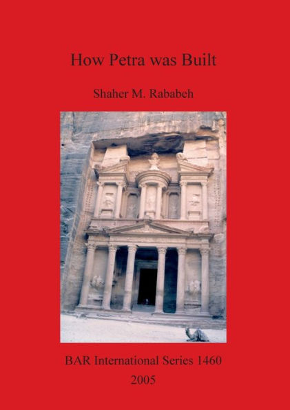 How Petra Was Built: An Analysis of the Construction Techniques of the Nabataean Freestanding Buildings and Rock-Out Monuments in Petra, Jordan