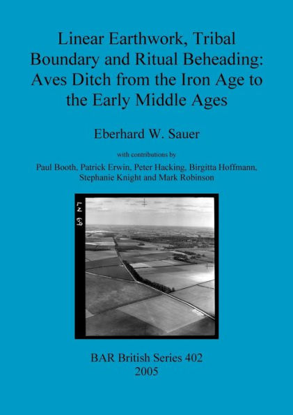 Linear Earthwork, Tribal Boundary and Ritual Beheading: Aves Ditch from the Iron Age to the Early Middle Ages