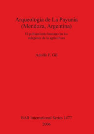 Title: Arqueologia de La Payunia (Mendoza, Argentina): El poblemiento humano en los margenes de la agricultura, Author: British Archaeological Reports