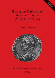 Title: Hadrian as Builder and Benefactor in the Western Provinces, Author: Trudie E. Fraser