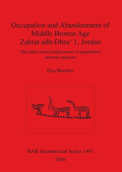 Occupation and Abandonment of Middle Bronze Age Zahrat Adh-Dhra 1, Jordan: The Behavioural Implications of Quantitative Ceramic Analyses
