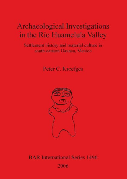 Archaeological Investigations in the Río Huamelula Valley: Settlement History and Material Culture in South-Eastern Oaxaca, Mexico