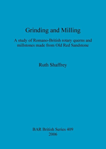 Grinding and Milling: A Study of Romano-British Rotary Querns and Millstones Made from Old Red Sandstone