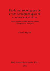 Title: Étude Anthropologique de Crises Démographiques en Contexte épidémique: Aspects Paléo- et Biodémographiques de la Peste en Provence, Author: Michel Signoli
