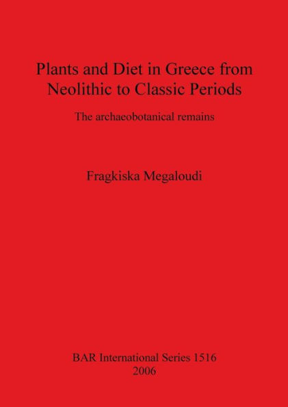 Plants and Diet in Greece from Neolithic to Classic Periods: The Archaeobotanical Remains