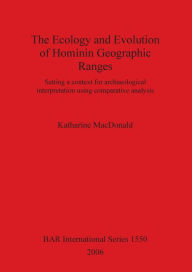 Title: The Ecology and Evolution of Hominin Geographic Ranges: Setting a Context for Archaeological Interpretation Using Comparative Analysis, Author: Katharine MacDonald