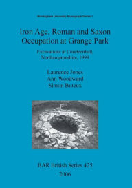 Title: Iron Age, Roman and Saxon Occupation at Grange Park: Excavations at Courteenhall, Northamptonshire, 1999, Author: Laurence Jones