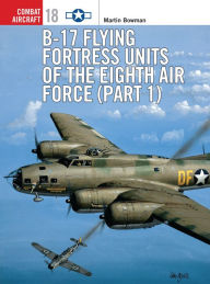 Title: B-17 Flying Fortress Units of the Eighth Air Force (part 1), Author: Martin Bowman