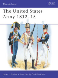 Title: The United States Army 1812-15, Author: James Kochan