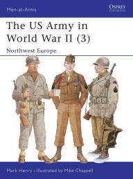 Title: The US Army in World War II (3): Northwest Europe, Author: Mark Henry