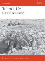 Title: Tobruk 1941: Rommel's Opening Move, Author: Jon Latimer