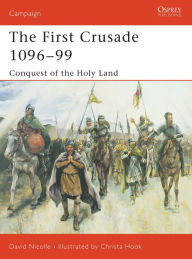 Title: The First Crusade, 1096-99: Conquest of the Holy Land (Campaign Series), Author: David Nicolle