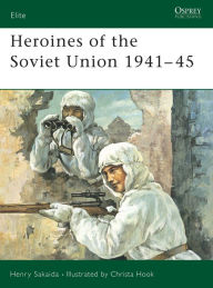 Title: Heroines of the Soviet Union 1941-45, Author: Henry Sakaida