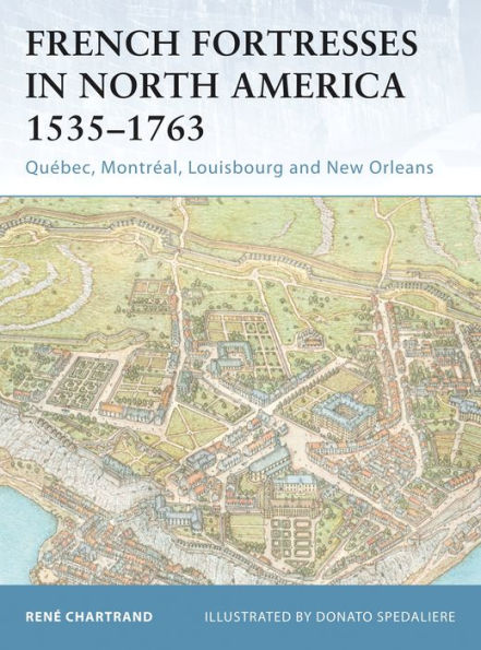 French Fortresses North America 1535-1763: Québec, Montréal, Louisbourg and New Orleans