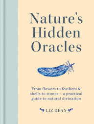 Download epub books for ipad Nature's Hidden Oracles: From flowers to feathers & shells to stones - a practical guide to natural divination by Liz Dean, Hamlyn (English literature)