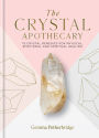 The Crystal Apothecary: 75 Crystal Remedies For Physical, Emotional and Spiritual Healing