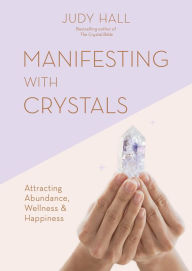 Title: Manifesting with Crystals: Attracting Abundance, Wellness & Happiness, Author: Judy Hall