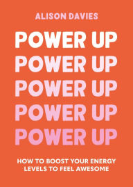 Title: Power Up: How to feel awesome by protecting and boosting positive energy, Author: Alison  Davies