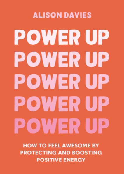 Power Up: How to feel awesome by protecting and boosting positive energy