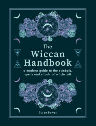 Title: The Wiccan Handbook: A Modern Guide to the Symbols, Spells and Rituals of Witchcraft, Author: Susan Bowes