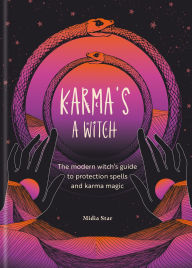 Title: Karma's a Witch: The modern witch's guide to protection spells and karma magic, Author: Midia Star