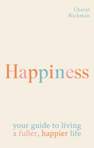 Title: Happiness: How to live a fuller, happier life, Author: Cheryl Rickman