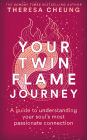 Your Twin Flame Journey: A guide to understanding your soul's most passionate connection