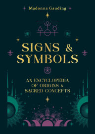 Title: Signs & Symbols: An encyclopaedia of origins & sacred concepts, Author: Madonna Gauding