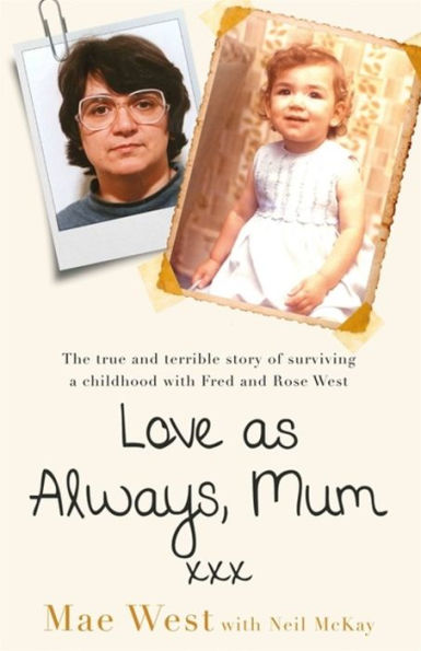 Love as Always, Mum xxx: The true and terrible story of surviving a childhood with Fred Rose West