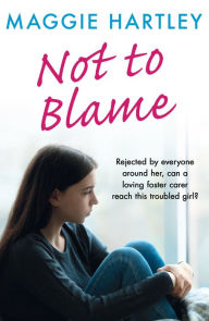 Title: Not To Blame: Rejected by everyone, can loving foster carer Maggie reach a troubled girl?, Author: Maggie Hartley