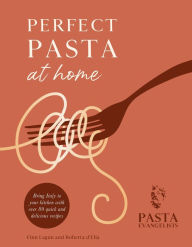 Title: Perfect Pasta at Home: Bring Italy to your kitchen with over 80 quick and delicious recipes, Author: Pasta Evangelists Ltd