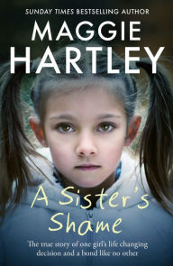 Title: A Sister's Shame: The true story of little girls trapped in a cycle of abuse and neglect, Author: Maggie Hartley