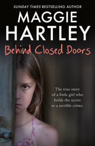 Title: Behind Closed Doors: The true and heart-breaking story of little Nancy, who holds the secret to a terrible crime, Author: Maggie Hartley