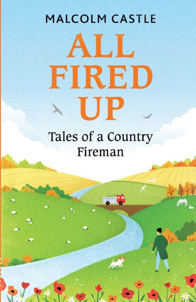 All Fired Up: Tales of a Country Fireman