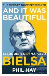 Download ebook free for android And it was Beautiful: Marcelo Bielsa and the Rebirth of Leeds United by Phil Hay, Phil Hay (English Edition) PDB