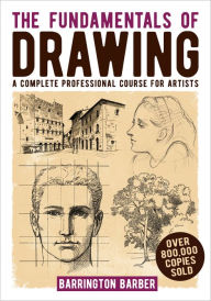 Title: The Fundamentals of Drawing: A Complete Professional Course for Artists, Author: Barrington Barber