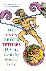 Title: Ends of Our Tethers: 13 Sorry Stories by Alasdair Gray, Author: Alasdair Gray