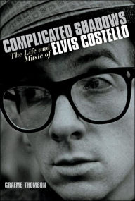 Title: Complicated Shadows: The Life and Music of Elvis Costello, Author: Graeme Thomson