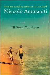 Title: I'll Steal You Away, Author: Niccolo Ammaniti