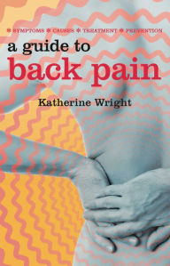 Title: A Guide to Back Pain: Symptoms; Causes; Treatment; Prevention, Author: Katherine Wright